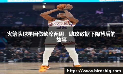 火箭队球星因伤缺席两周，助攻数据下降背后的故事